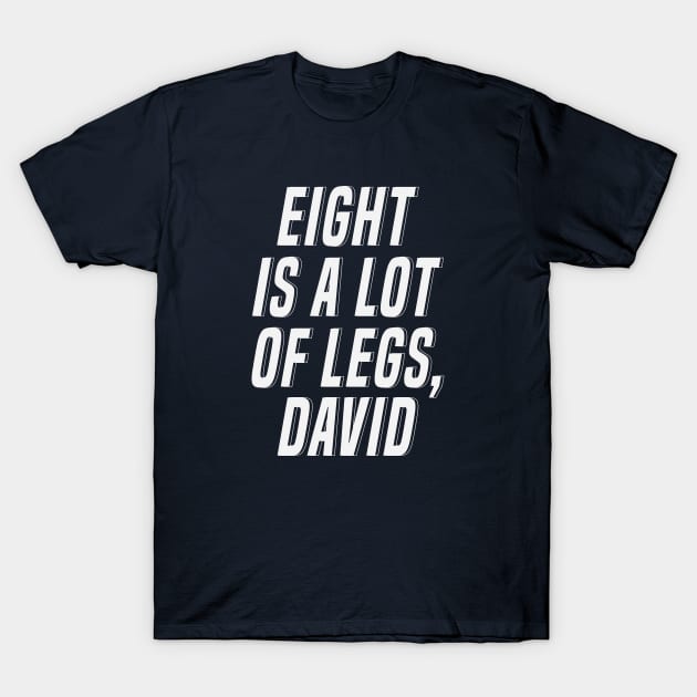 Eight Is A Lot Of Legs David T-Shirt by gabrielakaren